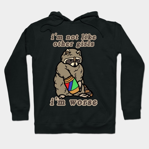 I'm Not Like Other Girls I'm Worse Raccoon Hoodie by Caring is Cool